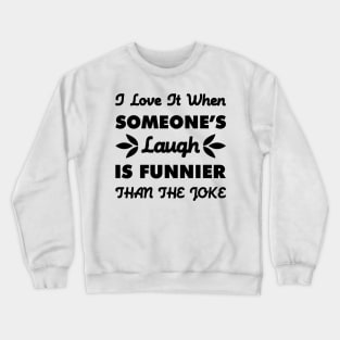 I Love It When Someones Joke Is Funnier Than The Joke Sarcasti Quote Design Crewneck Sweatshirt